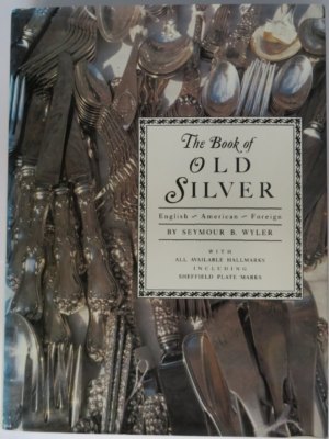 Book of Old Silver English American Foreign by Seymour B Wyler